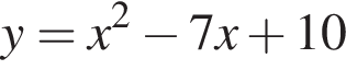 y=x в квад­ра­те минус 7x плюс 10\overset\underset 