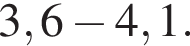 3,6 минус 4,1 .