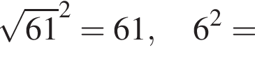  ко­рень из: на­ча­ло ар­гу­мен­та: 61 конец ар­гу­мен­та в квад­ра­те =61, 6 в квад­ра­те =